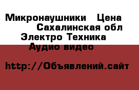 Микронаушники › Цена ­ 1 500 - Сахалинская обл. Электро-Техника » Аудио-видео   